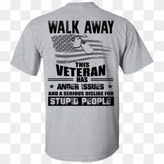 Image 1113px Walk Away This Veteran Has Anger Issuse - Walk Away This Shirt Clipart