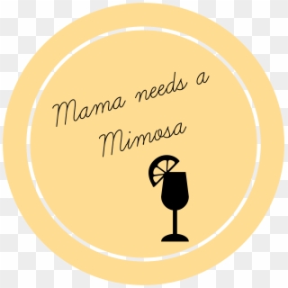 Mama Needs A Mimosa So You've Got Kids But You Still - Illustration Clipart