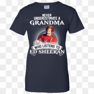 Never Underestimate A Grandma Who Listens To Ed Sheeran - Trailer Park Boys T Shirt Clipart