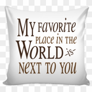'my Favorite Place In The World Is Next To You' Love - Love Quotes On Pillow Clipart