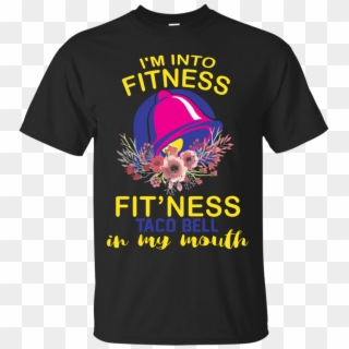 I'm Into Fitness Fit'ness Taco Bell In My Mouth Shirt - Active Shirt Clipart