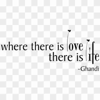 Where There Is Love, There Is Life Ghandi Wall Quote - There Is Love There Is Life Png Clipart