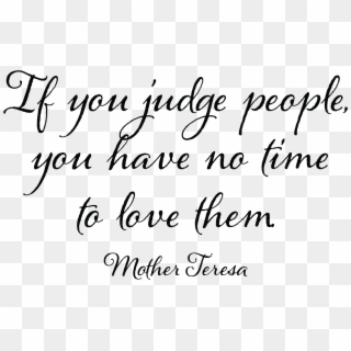 If You Judge People You Will Have No Time To Love Them - Keep Me Quotes Clipart