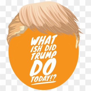 What Ish Did Trump Do Today - Illustration Clipart