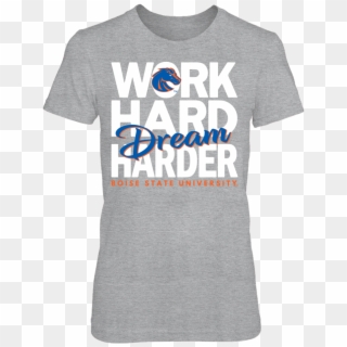 Work Hard Dream Harder Boise State University T Shirt - Active Shirt Clipart