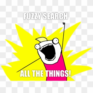 Fuzzy Search All The Things - All The Things Meme Png Clipart
