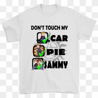 Dean Winchester Don't Touch My Car Pie Sammy Shirts - Active Shirt Clipart