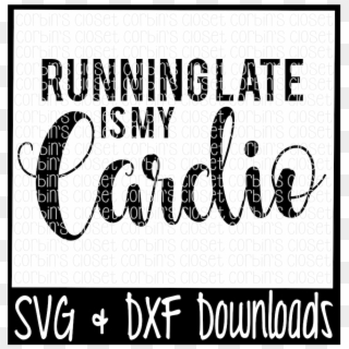 Png Library Library Running Late Is My Cardio Cut File - Running Late Is My Cardio Svg Clipart