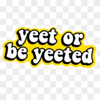 #yeet #yeeted #meme #png #filler #yellow - Yeet Or Be Yeeted Sticker Clipart
