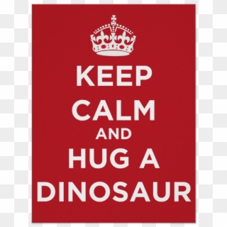 Keep Calm And Hug A Dinosaur - Keep Calm And Carry Clipart