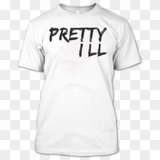 Pretty Ill T Shirt, Awesome Shirt, Ill Shirt, Sick - Active Shirt Clipart