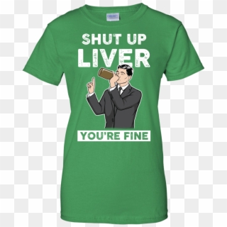 Archer Shut Up Liver You're Fine T Shirt, Long Sleeve, - Active Shirt Clipart