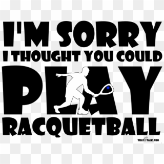 I Thought You Could Play Racquetball - Poster Clipart