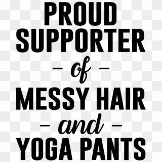 Proud Supporter Of Messy Hair And Yoga Pants - Ma Chaine Sport Clipart