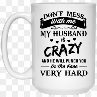 Image 15px Don't Mess With Me My Husband Is Crazy Coffee - Funny New Kindergarten Teacher Memes Clipart