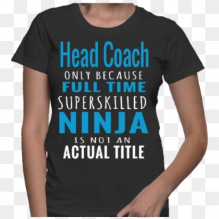 Head Coach Only Because Full Time Superskilled Ninja - Am Designer T Shirt Clipart