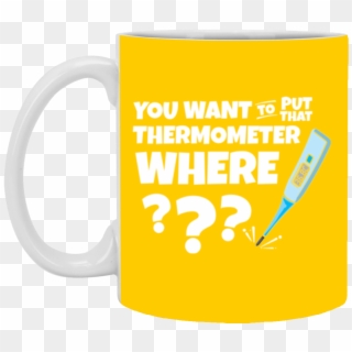 You Want To Put That Termometer Where '' Mug - Mug Clipart