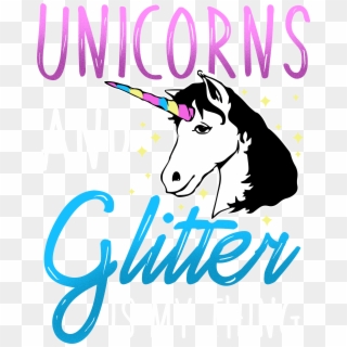 Unicorns And Glitter Is My Thing - Graphic Design Clipart