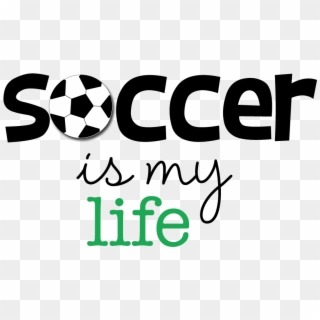 Soccer Clipart Party - Soccer Is My Life - Png Download