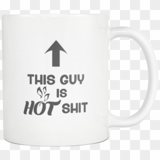 This Guy Is Hot Shit Funny Coffee Mug Is The Ideal - Coffee Cup Clipart