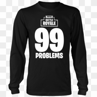 Fortnite Battle Royale 99 Problems T Shirt & Long Sleeve Clipart