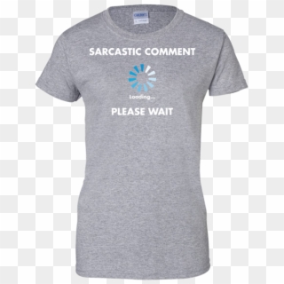 Sarcastic Comment Loading Please Wait Ladies Custom - T-shirt Clipart