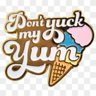 Don't Yuck My Yum Enamel Pin - Ice Cream Clipart