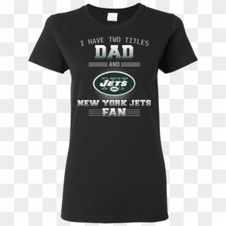I Have Two Titles Dad And New York Jets Fan T Shirts - Logos And Uniforms Of The New York Jets Clipart