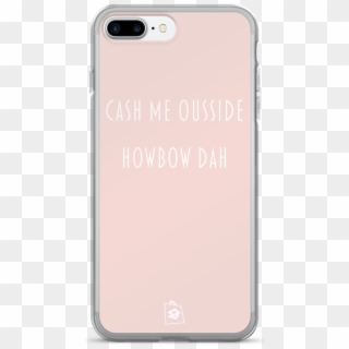 Iphone 7/7 Plus Case Cash Me Ousside Howbow Dah On - Iphone Clipart