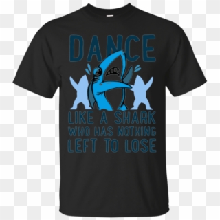 Dance Left Shark Shirts Dance Like A Shark Who Has - Active Shirt Clipart