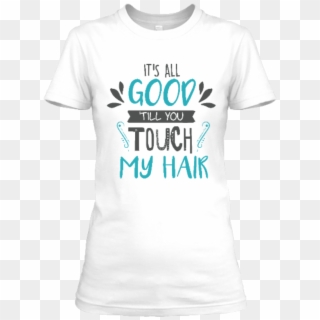 Its All Good Till You Touch My Hair Png-product - Active Shirt Clipart