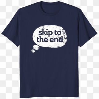Skip To The End T-shirt - Shirt Clipart