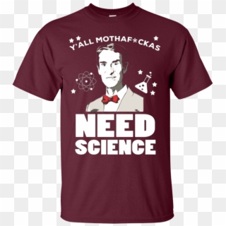 Bill Nye Shirts Y'all Mothafckas Need Science Hoodies Clipart